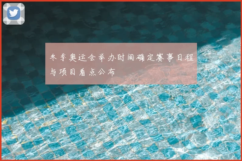 冬季奥运会举办时间确定赛事日程与项目看点公布