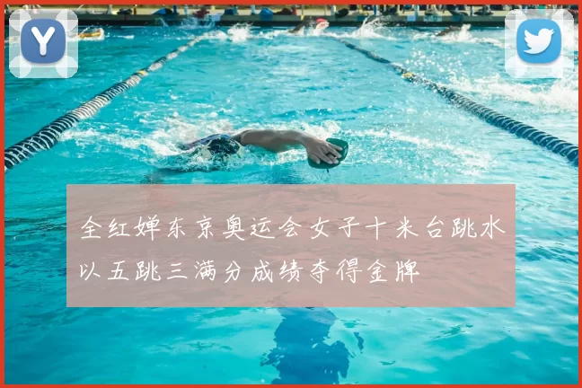 全红婵东京奥运会女子十米台跳水以五跳三满分成绩夺得金牌