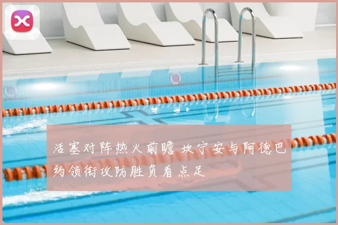 活塞对阵热火前瞻 坎宁安与阿德巴约领衔攻防胜负看点足